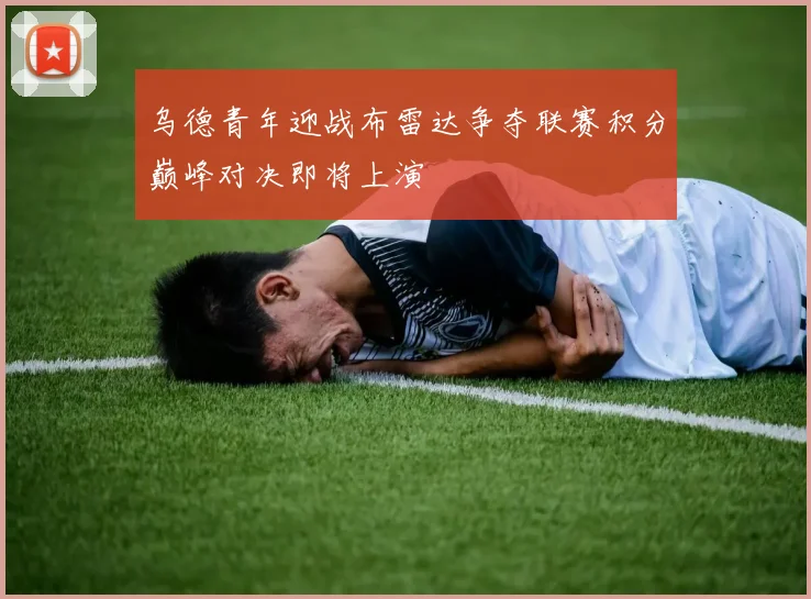 乌德青年迎战布雷达争夺联赛积分巅峰对决即将上演