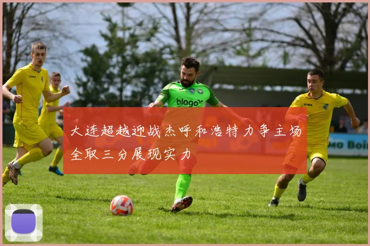 大连超越迎战杰呼和浩特力争主场全取三分展现实力
